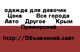 одежда для девочек  › Цена ­ 8 - Все города Авто » Другое   . Крым,Приморский